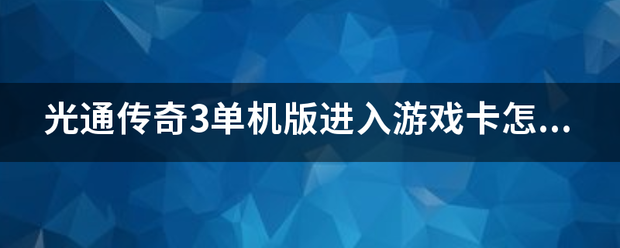 传奇单机版游戏手机版:光通传奇3单机版进入游戏卡怎么办