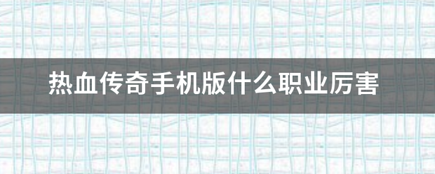 传奇游戏手机版排行榜:热来自血传奇手机版什么职业凶猛