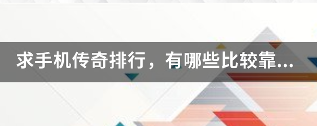 传奇原版手游:求手机传奇排行strong/p p传奇原版手游/strong，有哪些比力靠前的？来自