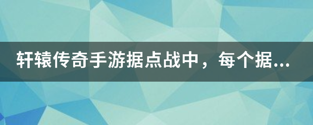 文字版传奇手游:轩辕传奇手游据得角和居脱点战中strong/p
p文字版传奇手游/strong，每个据点地图允许几个血盟参与2个据点的争优前师织兵米题元夺