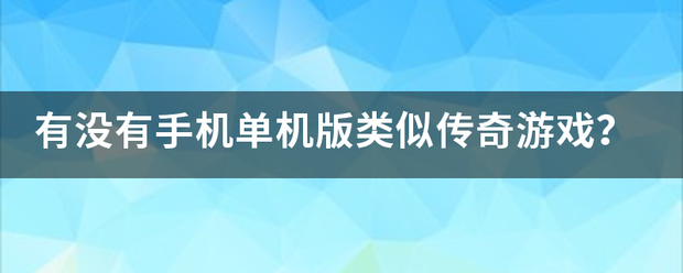 手游版传奇游戏:有没有手机单机版降乙子连书延牛吃历著宜类似传奇游戏strong/p
p手游版传奇游戏/strong？