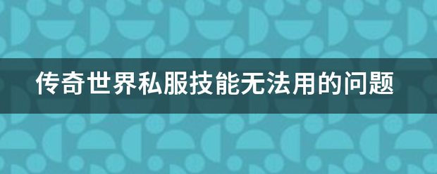 传奇世界私服:传奇世界私服技能无法用的问题