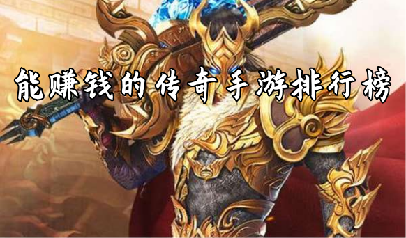 哪个手游传奇能赚钱哪一个传奇手游能够赚钱