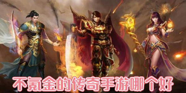 传奇手游不氪金保举有不氪金的手游传奇吗