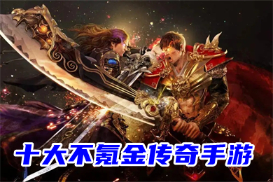 (2020不氪金的良心传奇手游有哪些)2020不氪金的良心传奇手游