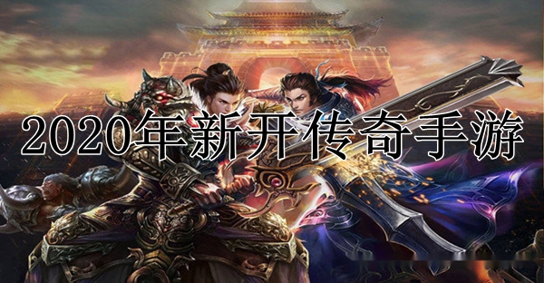 (2020传奇手游排行榜前十名)2020十大热门传奇手游