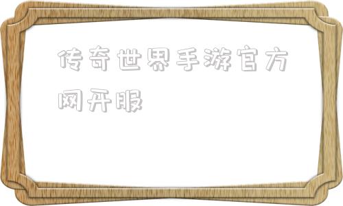 包罗传奇世界手游官方网开服的词条
