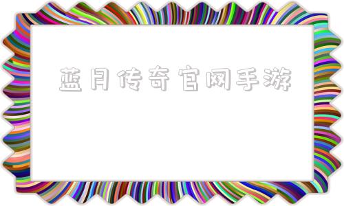 (蓝月传奇官网手游还会关服吗)蓝月传奇官网手游