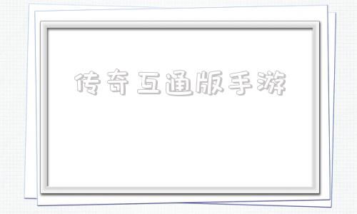 传奇互通版手游苹果安卓互通的传奇手游