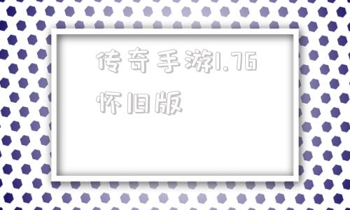 (传奇世界176怀旧手机版)传奇手游1.76怀旧版