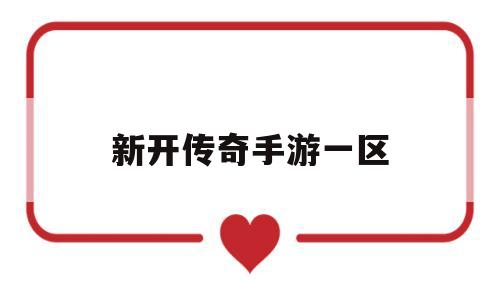 (新开传奇手游一区和二区)新开传奇手游一区