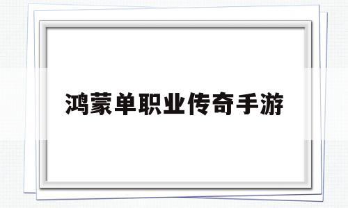 鸿蒙单职业传奇手游鸿蒙单职业传奇手游架设