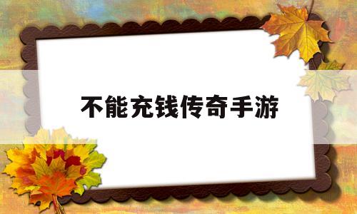 不克不及充钱传奇手游不充钱的传奇手游